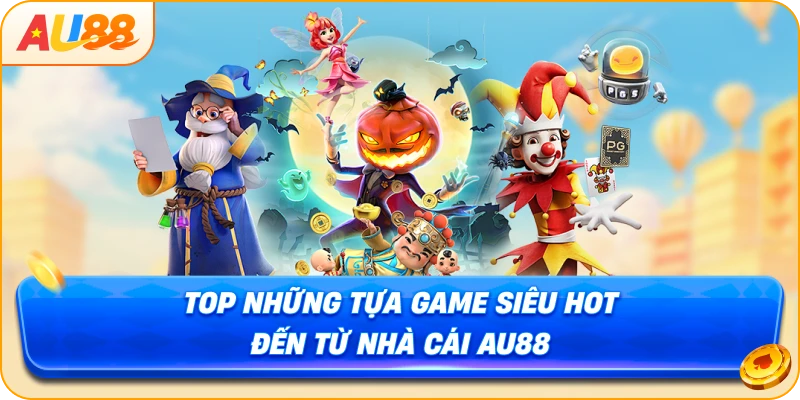 Top những tựa game siêu hot đến từ nhà cái Au88